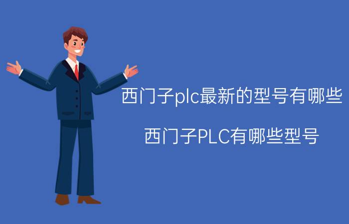 西门子plc最新的型号有哪些 西门子PLC有哪些型号？